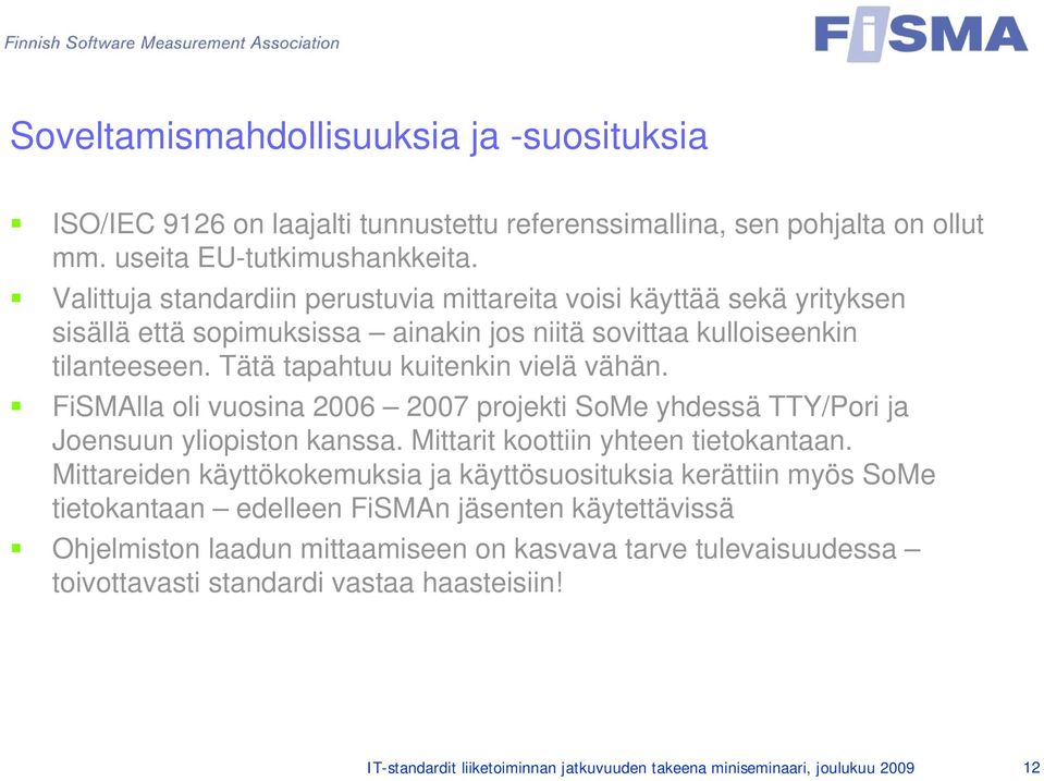 FiSMAlla oli vuosina 2006 2007 projekti SoMe yhdessä TTY/Pori ja Joensuun yliopiston kanssa. Mittarit koottiin yhteen tietokantaan.