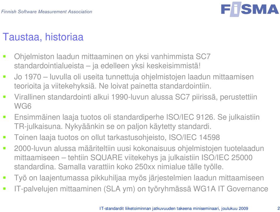 Virallinen standardointi alkui 1990-luvun alussa SC7 piirissä, perustettiin WG6 Ensimmäinen laaja tuotos oli standardiperhe ISO/IEC 9126. Se julkaistiin TR-julkaisuna.