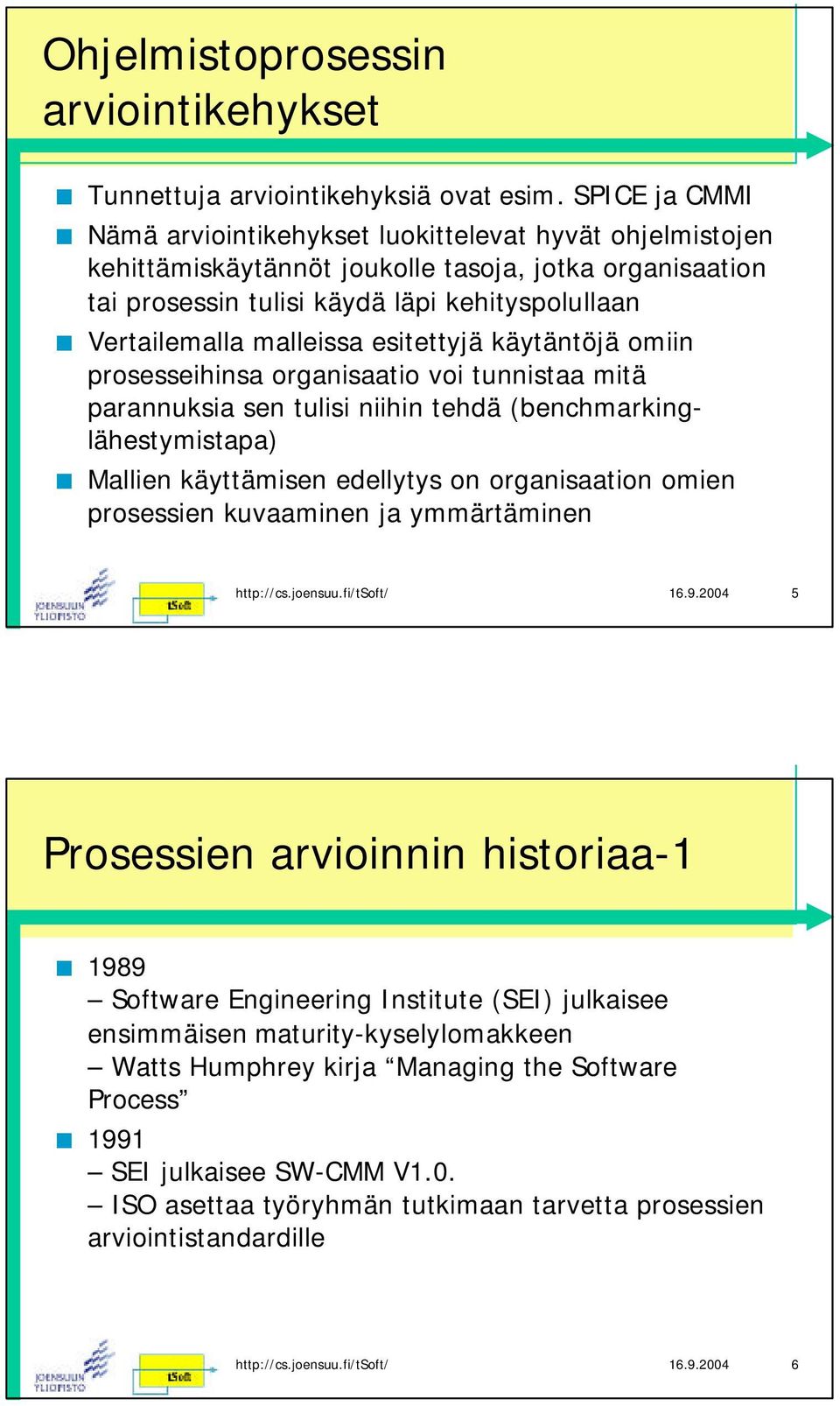 malleissa esitettyjä käytäntöjä omiin prosesseihinsa organisaatio voi tunnistaa mitä parannuksia sen tulisi niihin tehdä (benchmarkinglähestymistapa) Mallien käyttämisen edellytys on organisaation