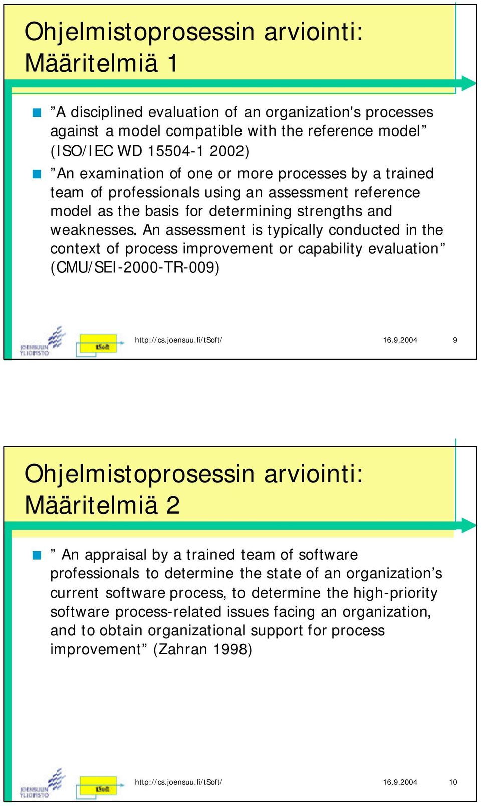 An assessment is typically conducted in the context of process improvement or capability evaluation (CMU/SEI-2000-TR-009)