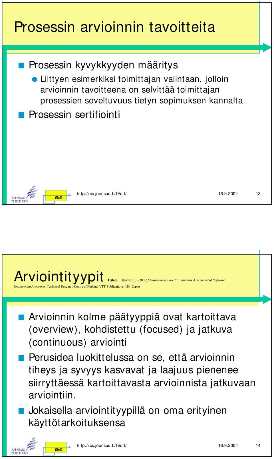 (2000) Measurement Based Continuous Assessment of Software Arvioinnin kolme päätyyppiä ovat kartoittava (overview), kohdistettu (focused) ja jatkuva (continuous) arviointi Perusidea luokittelussa