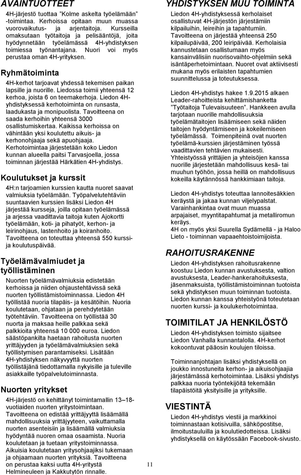 Ryhmätoiminta 4H-kerhot tarjoavat yhdessä tekemisen paikan lapsille ja nuorille. Liedossa toimii yhteensä 12 kerhoa, joista 6 on teemakerhoja.