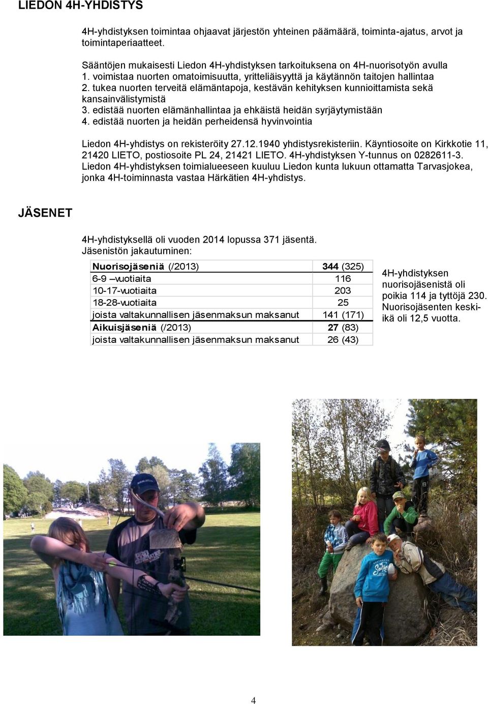 tukea nuorten terveitä elämäntapoja, kestävän kehityksen kunnioittamista sekä kansainvälistymistä 3. edistää nuorten elämänhallintaa ja ehkäistä heidän syrjäytymistään 4.