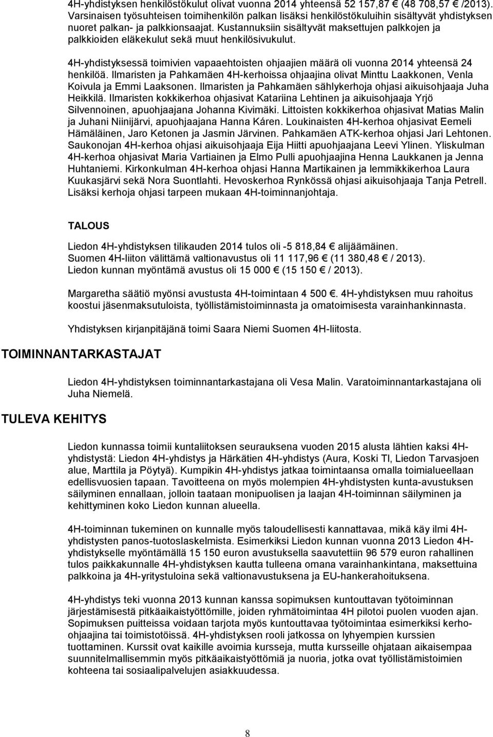 Kustannuksiin sisältyvät maksettujen palkkojen ja palkkioiden eläkekulut sekä muut henkilösivukulut. 4H-yhdistyksessä toimivien vapaaehtoisten ohjaajien määrä oli vuonna 2014 yhteensä 24 henkilöä.