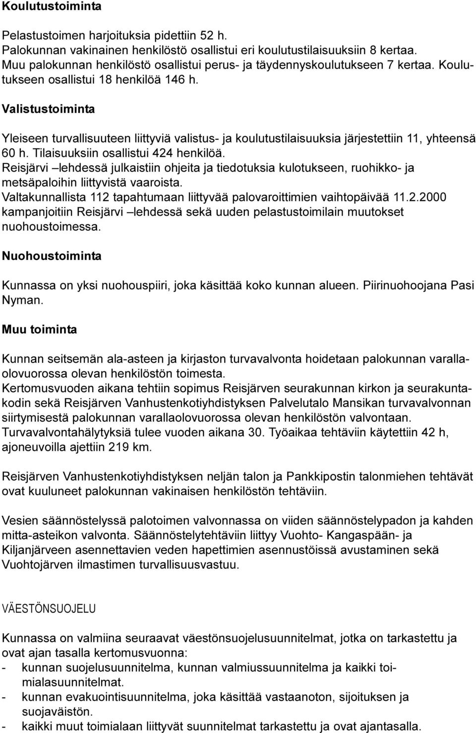 Valistustoiminta Yleiseen turvallisuuteen liittyviä valistus- ja koulutustilaisuuksia järjestettiin 11, yhteensä 60 h. Tilaisuuksiin osallistui 424 henkilöä.