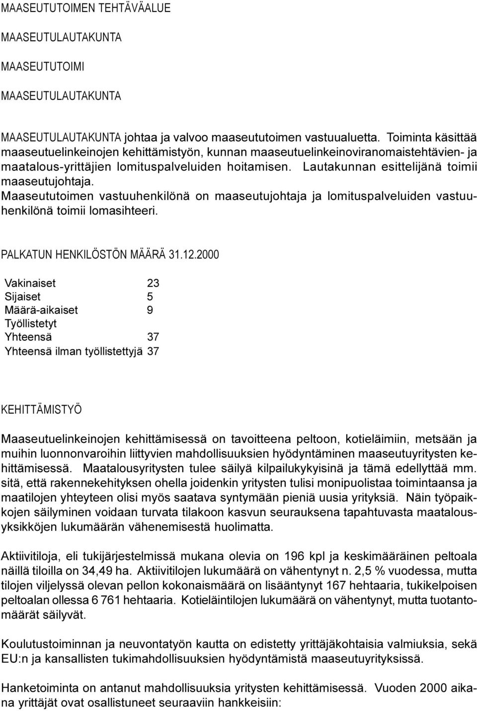 Lautakunnan esittelijänä toimii maaseutujohtaja. Maaseututoimen vastuuhenkilönä on maaseutujohtaja ja lomituspalveluiden vastuuhenkilönä toimii lomasihteeri. PALKATUN HENKILÖSTÖN MÄÄRÄ 31.12.