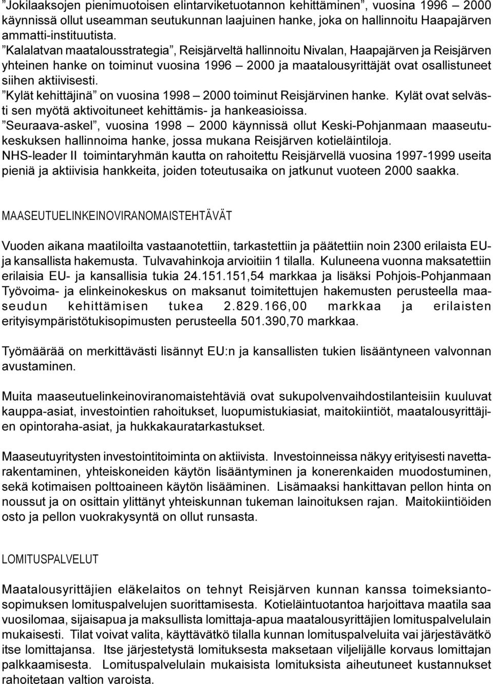 Kylät kehittäjinä on vuosina 1998 2000 toiminut Reisjärvinen hanke. Kylät ovat selvästi sen myötä aktivoituneet kehittämis- ja hankeasioissa.