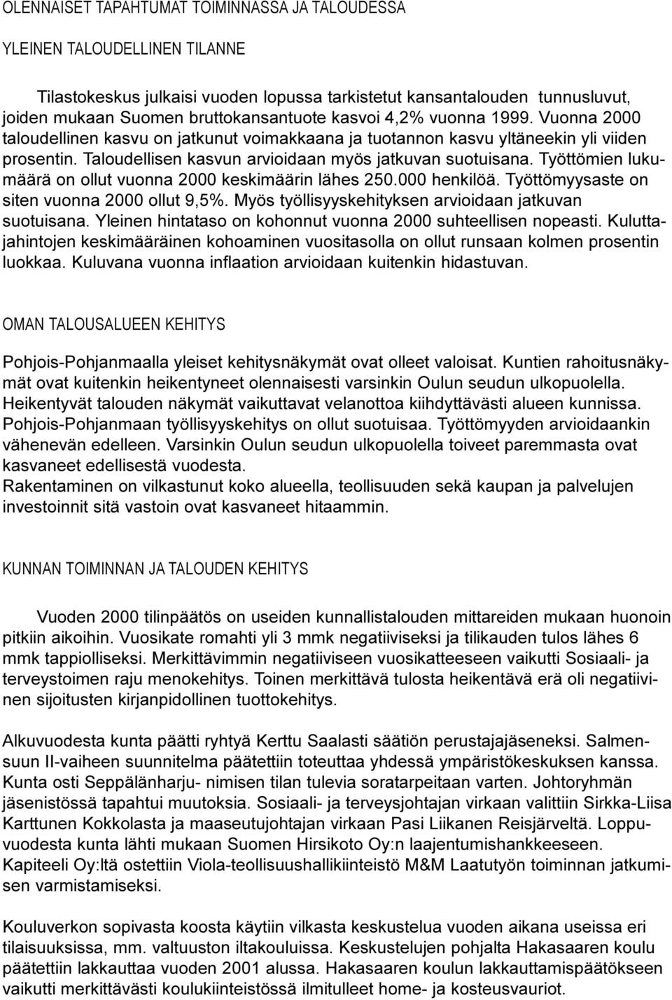 Työttömien lukumäärä on ollut vuonna 2000 keskimäärin lähes 250.000 henkilöä. Työttömyysaste on siten vuonna 2000 ollut 9,5%. Myös työllisyyskehityksen arvioidaan jatkuvan suotuisana.