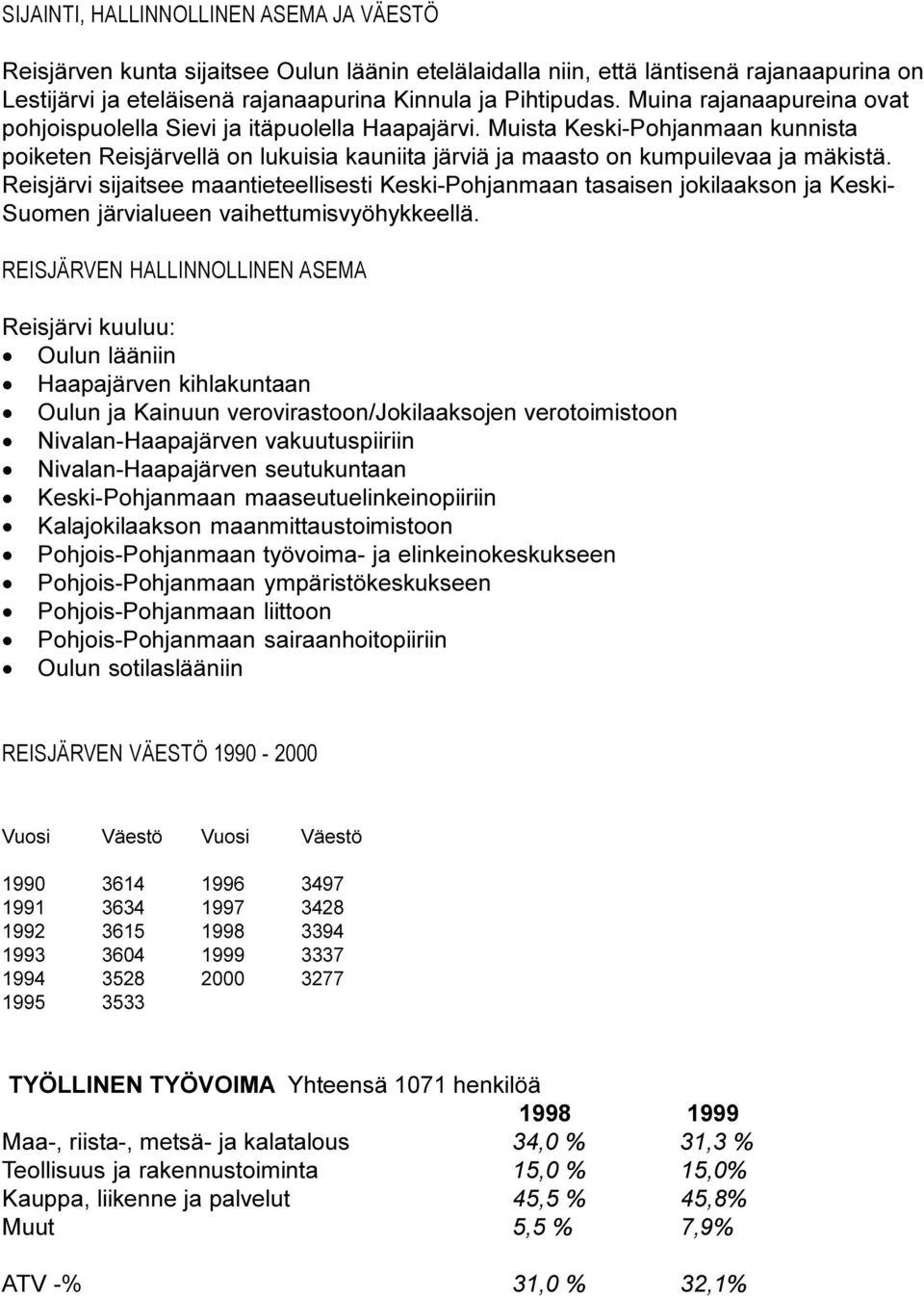 Reisjärvi sijaitsee maantieteellisesti Keski-Pohjanmaan tasaisen jokilaakson ja Keski- Suomen järvialueen vaihettumisvyöhykkeellä.