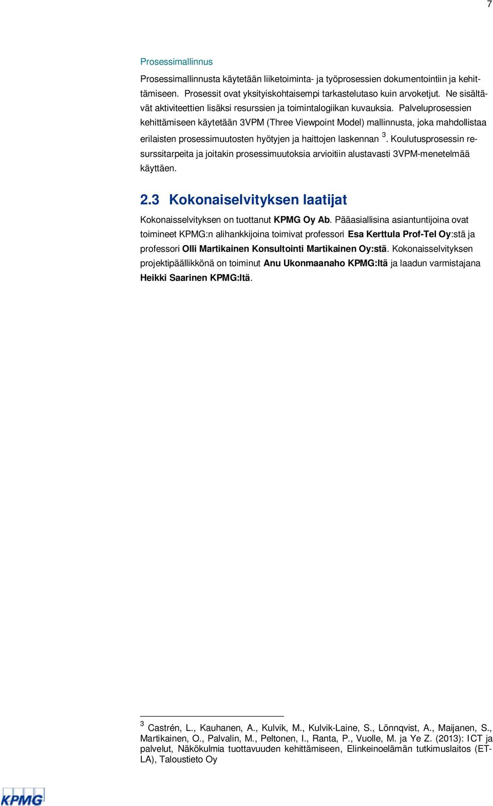 Palveluprosessien kehittämiseen käytetään 3VPM (Three Viewpoint Model) mallinnusta, joka mahdollistaa erilaisten prosessimuutosten hyötyjen ja haittojen laskennan 3.