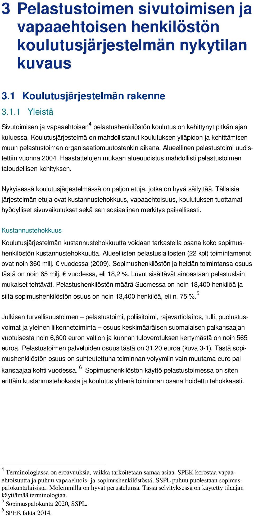 Koulutusjärjestelmä on mahdollistanut koulutuksen ylläpidon ja kehittämisen muun pelastustoimen organisaatiomuutostenkin aikana. Alueellinen pelastustoimi uudistettiin vuonna 2004.