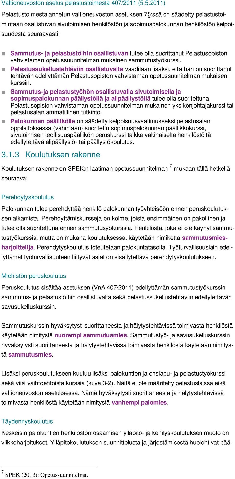 Sammutus- ja pelastustöihin osallistuvan tulee olla suorittanut Pelastusopiston vahvistaman opetussuunnitelman mukainen sammutustyökurssi.