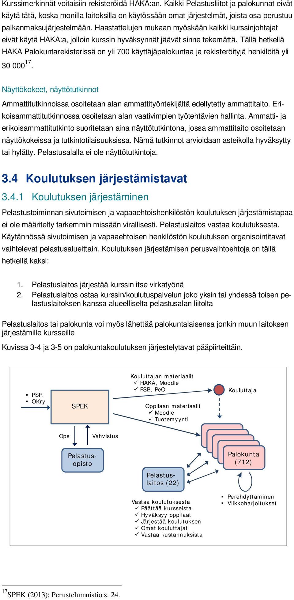 Haastattelujen mukaan myöskään kaikki kurssinjohtajat eivät käytä HAKA:a, jolloin kurssin hyväksynnät jäävät sinne tekemättä.