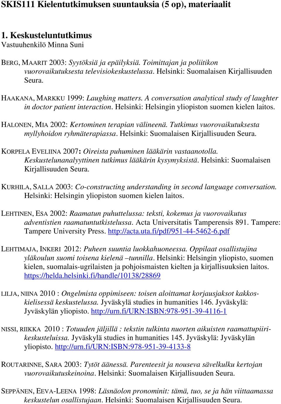 A conversation analytical study of laughter in doctor patient interaction. Helsinki: Helsingin yliopiston suomen kielen laitos. HALONEN, MIA 2002: Kertominen terapian välineenä.