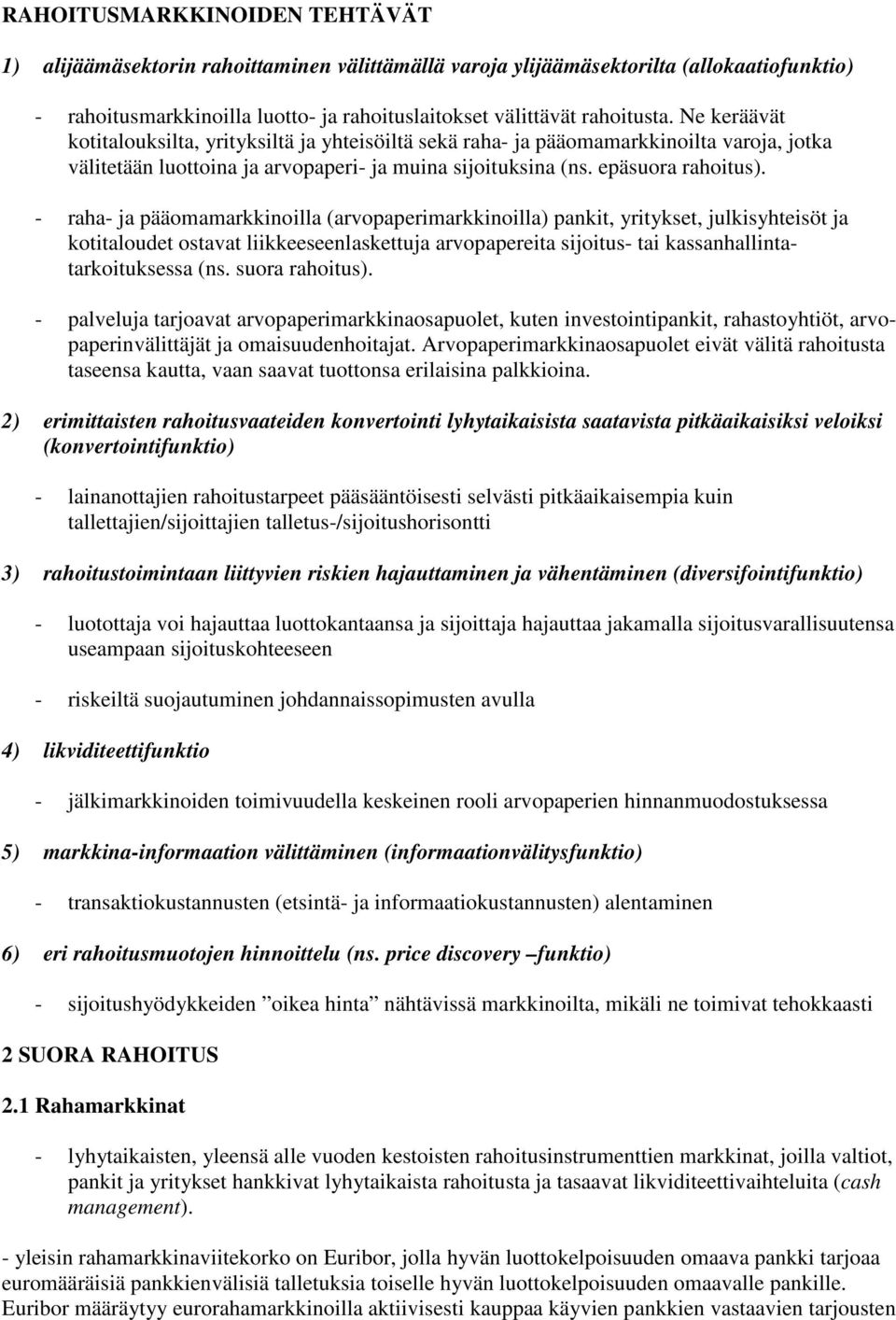 - raha- ja pääomamarkkinoilla (arvopaperimarkkinoilla) pankit, yritykset, julkisyhteisöt ja kotitaloudet ostavat liikkeeseenlaskettuja arvopapereita sijoitus- tai kassanhallintatarkoituksessa (ns.