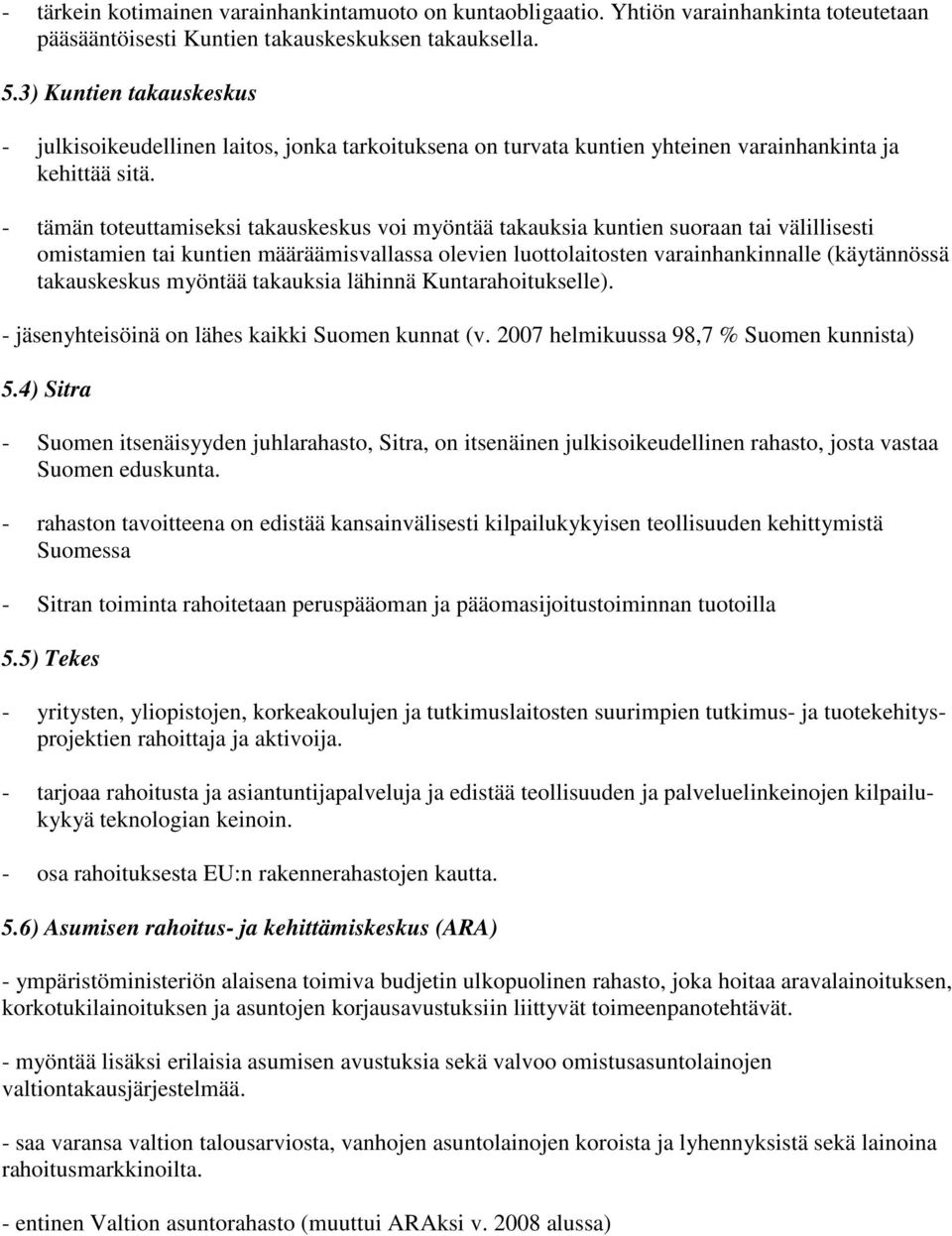 - tämän toteuttamiseksi takauskeskus voi myöntää takauksia kuntien suoraan tai välillisesti omistamien tai kuntien määräämisvallassa olevien luottolaitosten varainhankinnalle (käytännössä