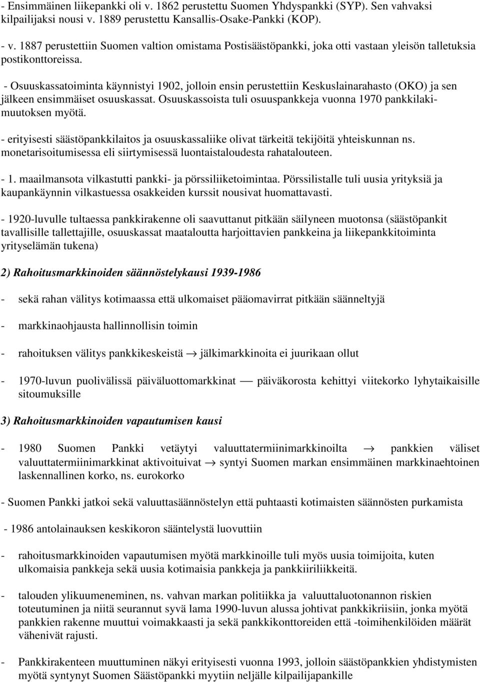 - Osuuskassatoiminta käynnistyi 1902, jolloin ensin perustettiin Keskuslainarahasto (OKO) ja sen jälkeen ensimmäiset osuuskassat.