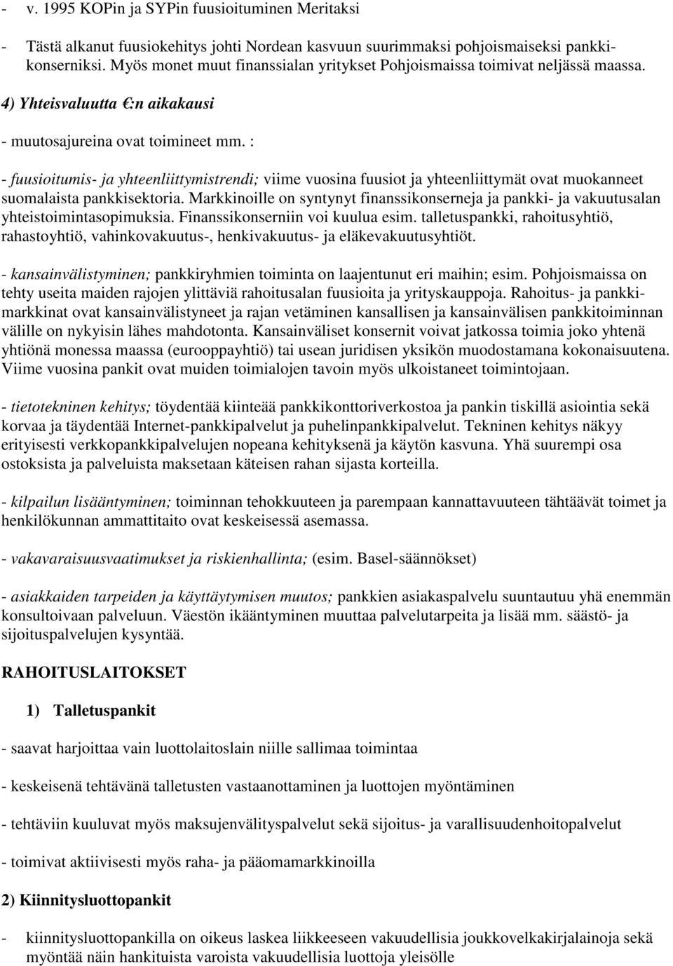 : - fuusioitumis- ja yhteenliittymistrendi; viime vuosina fuusiot ja yhteenliittymät ovat muokanneet suomalaista pankkisektoria.