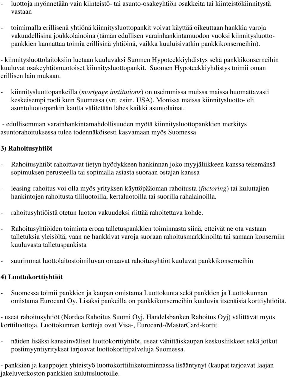 - kiinnitysluottolaitoksiin luetaan kuuluvaksi Suomen Hypoteekkiyhdistys sekä pankkikonserneihin kuuluvat osakeyhtiömuotoiset kiinnitysluottopankit.