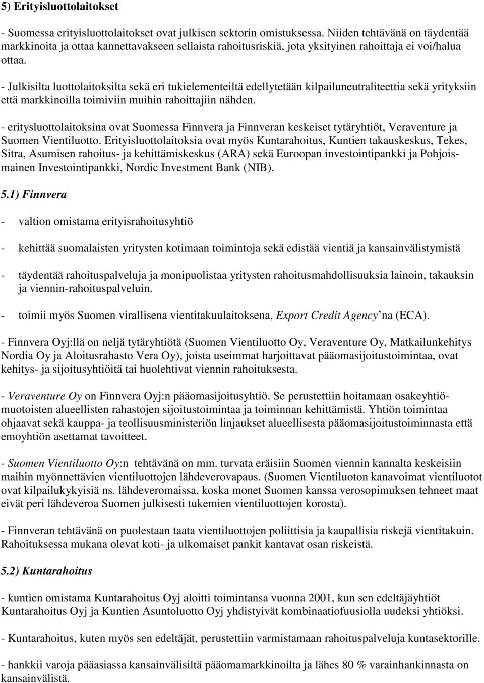 - Julkisilta luottolaitoksilta sekä eri tukielementeiltä edellytetään kilpailuneutraliteettia sekä yrityksiin että markkinoilla toimiviin muihin rahoittajiin nähden.