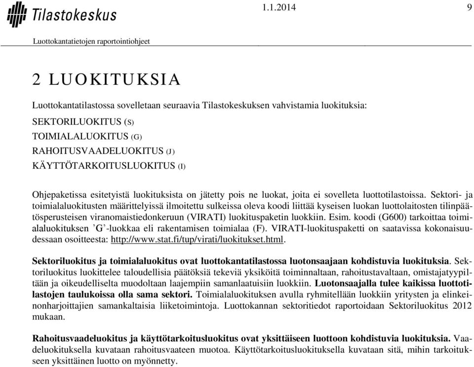 Sektori- ja toimialaluokitusten määrittelyissä ilmoitettu sulkeissa oleva koodi liittää kyseisen luokan luottolaitosten tilinpäätösperusteisen viranomaistiedonkeruun (VIRATI) luokituspaketin luokkiin.