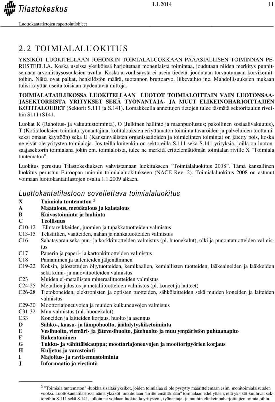 Koska arvonlisäystä ei usein tiedetä, joudutaan turvautumaan korvikemittoihin. Näitä ovat palkat, henkilöstön määrä, tuotannon bruttoarvo, liikevaihto jne.