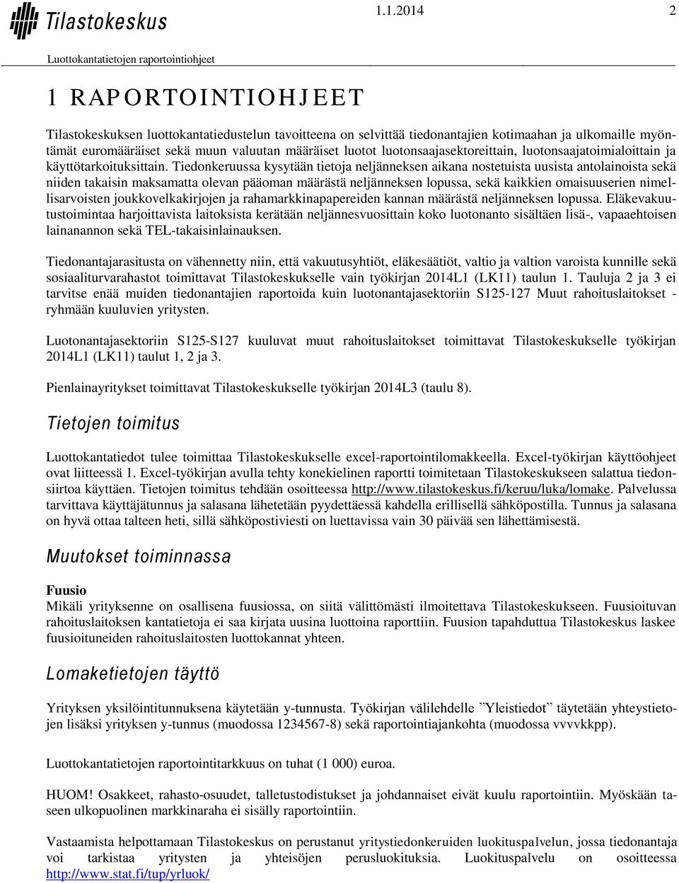 Tiedonkeruussa kysytään tietoja neljänneksen aikana nostetuista uusista antolainoista sekä niiden takaisin maksamatta olevan pääoman määrästä neljänneksen lopussa, sekä kaikkien omaisuuserien