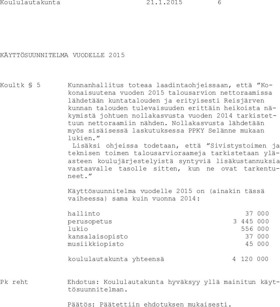 Reisjärven kunnan talouden tulevaisuuden erittäin heikoista näkymistä johtuen nollakasvusta vuoden 2014 tarkistettuun nettoraamiin nähden.