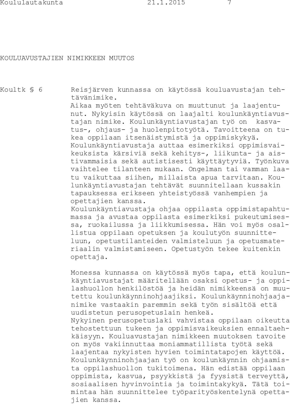 Koulunkäyntiavustaja auttaa esimerkiksi oppimisvaikeuksista kärsiviä sekä kehitys-, liikunta- ja aistivammaisia sekä autistisesti käyttäytyviä. Työnkuva vaihtelee tilanteen mukaan.