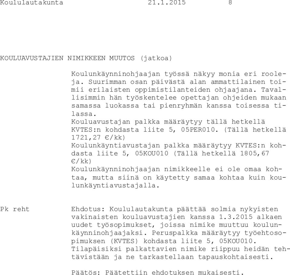 Tavallisimmin hän työskentelee opettajan ohjeiden mukaan samassa luokassa tai pienryhmän kanssa toisessa tilassa. Kouluavustajan palkka määräytyy tällä hetkellä KVTES:n kohdasta liite 5, 05PER010.