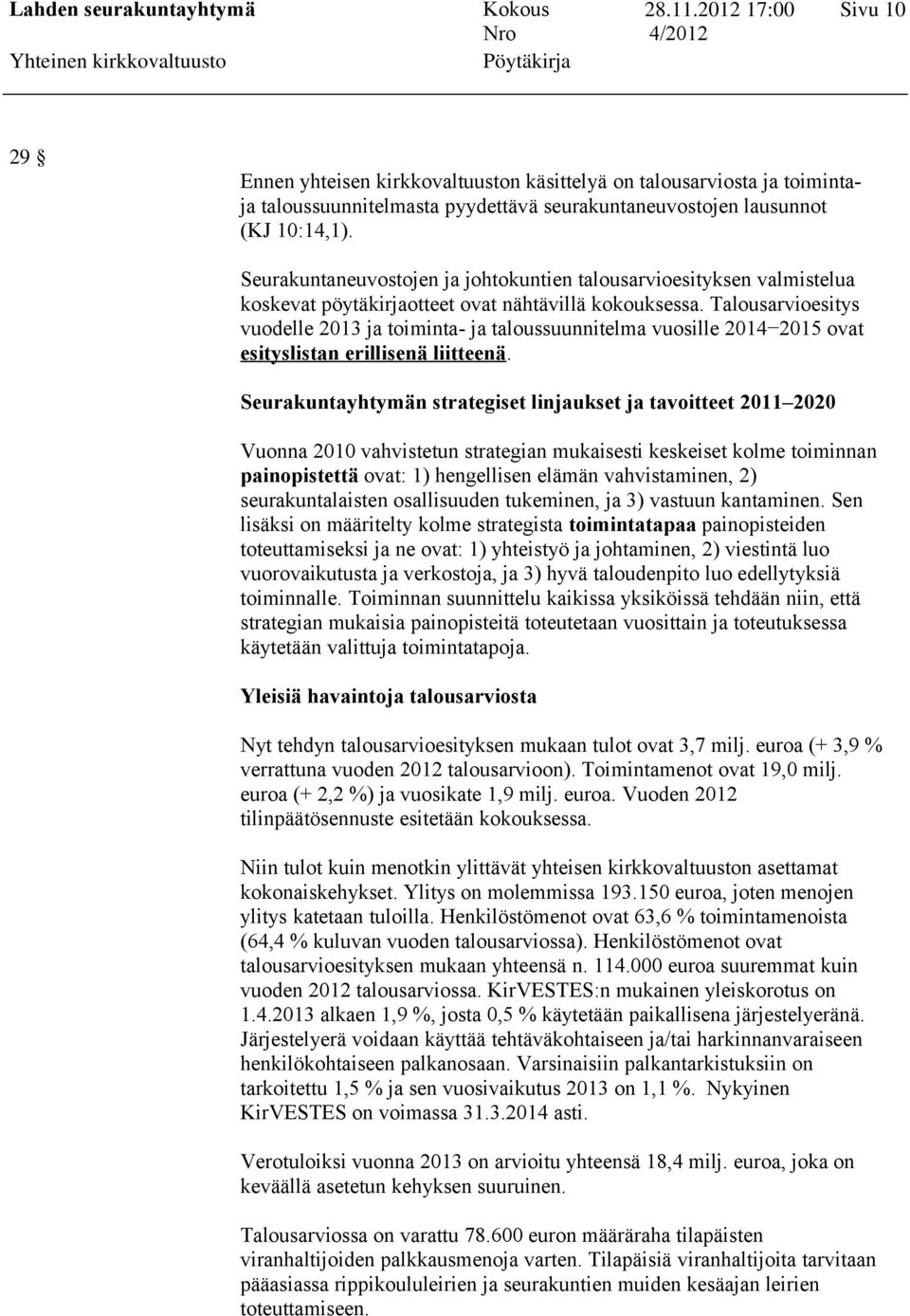 Talousarvioesitys vuodelle 2013 ja toiminta- ja taloussuunnitelma vuosille 20142015 ovat esityslistan erillisenä liitteenä.