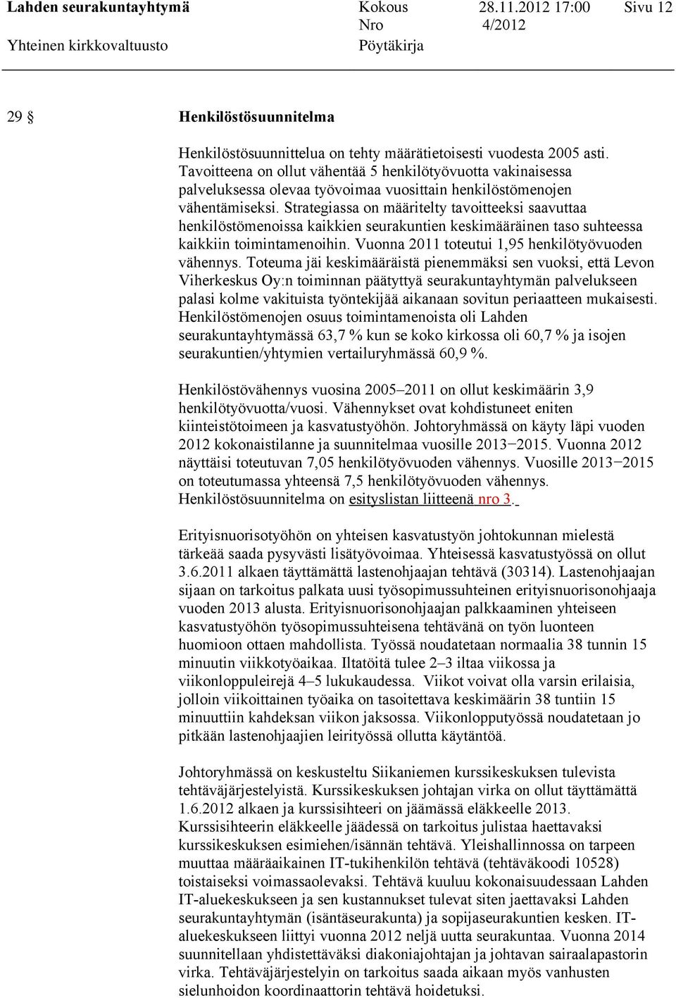 Strategiassa on määritelty tavoitteeksi saavuttaa henkilöstömenoissa kaikkien seurakuntien keskimääräinen taso suhteessa kaikkiin toimintamenoihin. Vuonna 2011 toteutui 1,95 henkilötyövuoden vähennys.