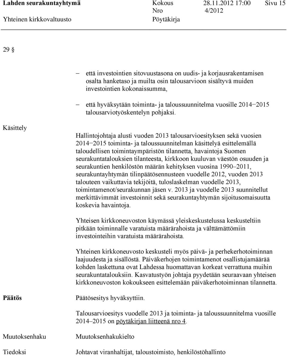 Käsittely Hallintojohtaja alusti vuoden 2013 talousarvioesityksen sekä vuosien 20142015 toiminta- ja taloussuunnitelman käsittelyä esittelemällä taloudellisen toimintaympäristön tilannetta,