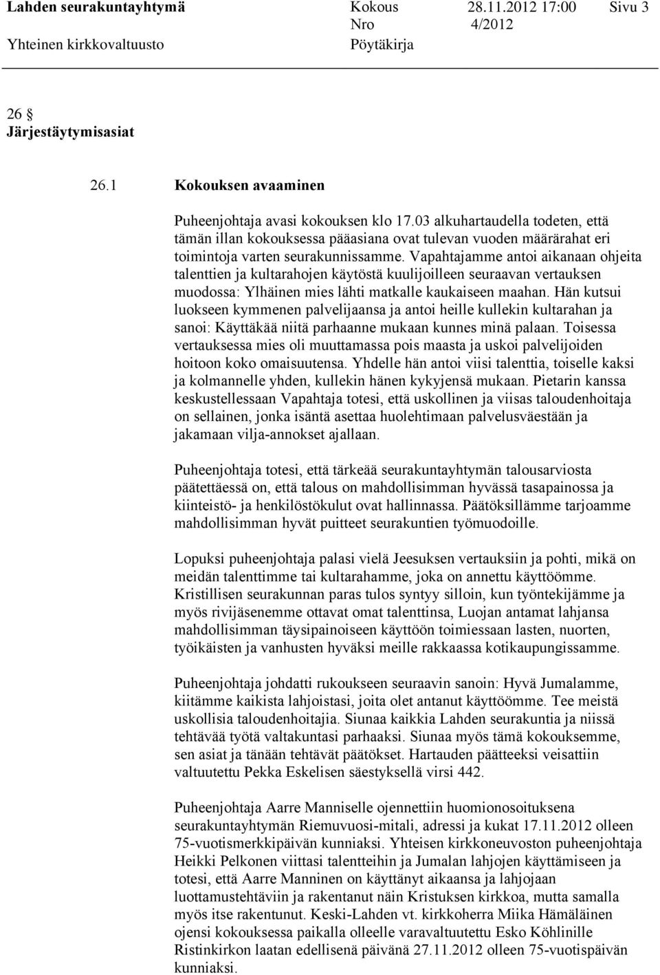 Vapahtajamme antoi aikanaan ohjeita talenttien ja kultarahojen käytöstä kuulijoilleen seuraavan vertauksen muodossa: Ylhäinen mies lähti matkalle kaukaiseen maahan.