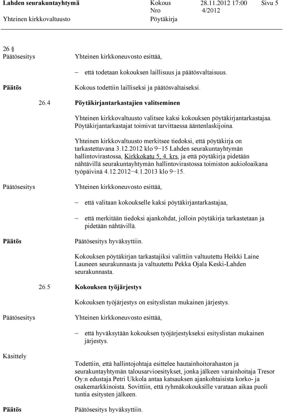 krs, ja että pöytäkirja pidetään nähtävillä seurakuntayhtymän hallintovirastossa toimiston aukioloaikana työpäivinä 4.12.20124.1.2013 klo 915.