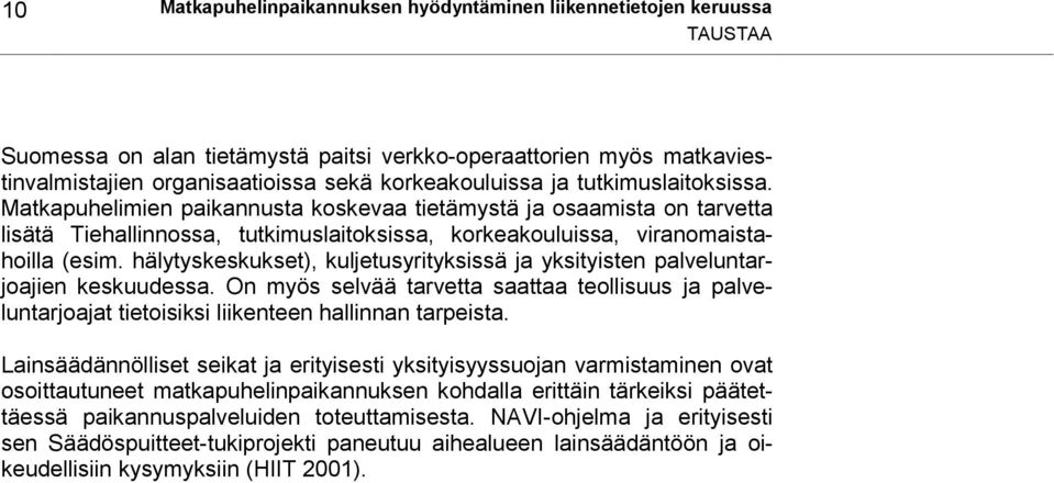 hälytyskeskukset), kuljetusyrityksissä ja yksityisten palveluntarjoajien keskuudessa. On myös selvää tarvetta saattaa teollisuus ja palveluntarjoajat tietoisiksi liikenteen hallinnan tarpeista.