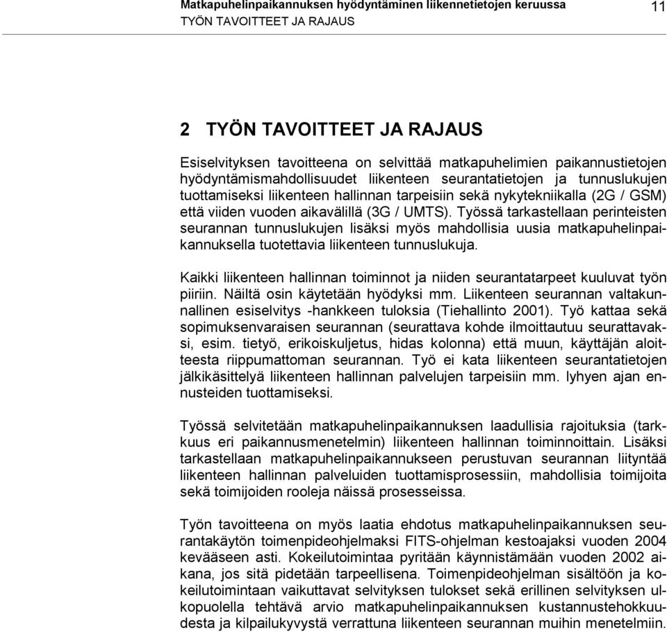 Työssä tarkastellaan perinteisten seurannan tunnuslukujen lisäksi myös mahdollisia uusia matkapuhelinpaikannuksella tuotettavia liikenteen tunnuslukuja.