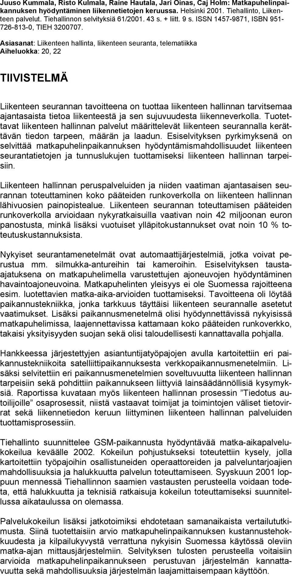 Asiasanat: Liikenteen hallinta, liikenteen seuranta, telematiikka Aiheluokka: 20, 22 TIIVISTELMÄ Liikenteen seurannan tavoitteena on tuottaa liikenteen hallinnan tarvitsemaa ajantasaista tietoa