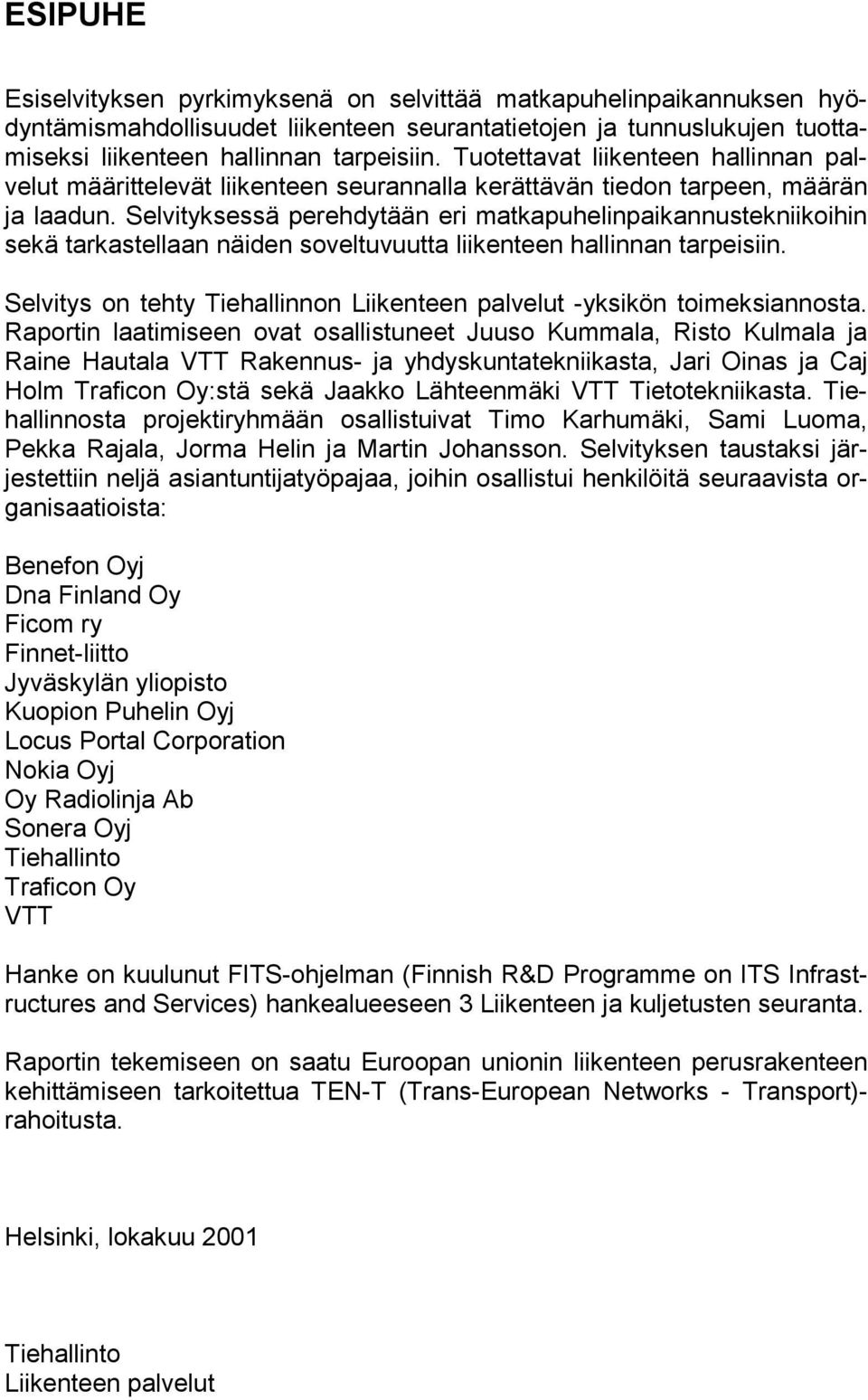 Selvityksessä perehdytään eri matkapuhelinpaikannustekniikoihin sekä tarkastellaan näiden soveltuvuutta liikenteen hallinnan tarpeisiin.