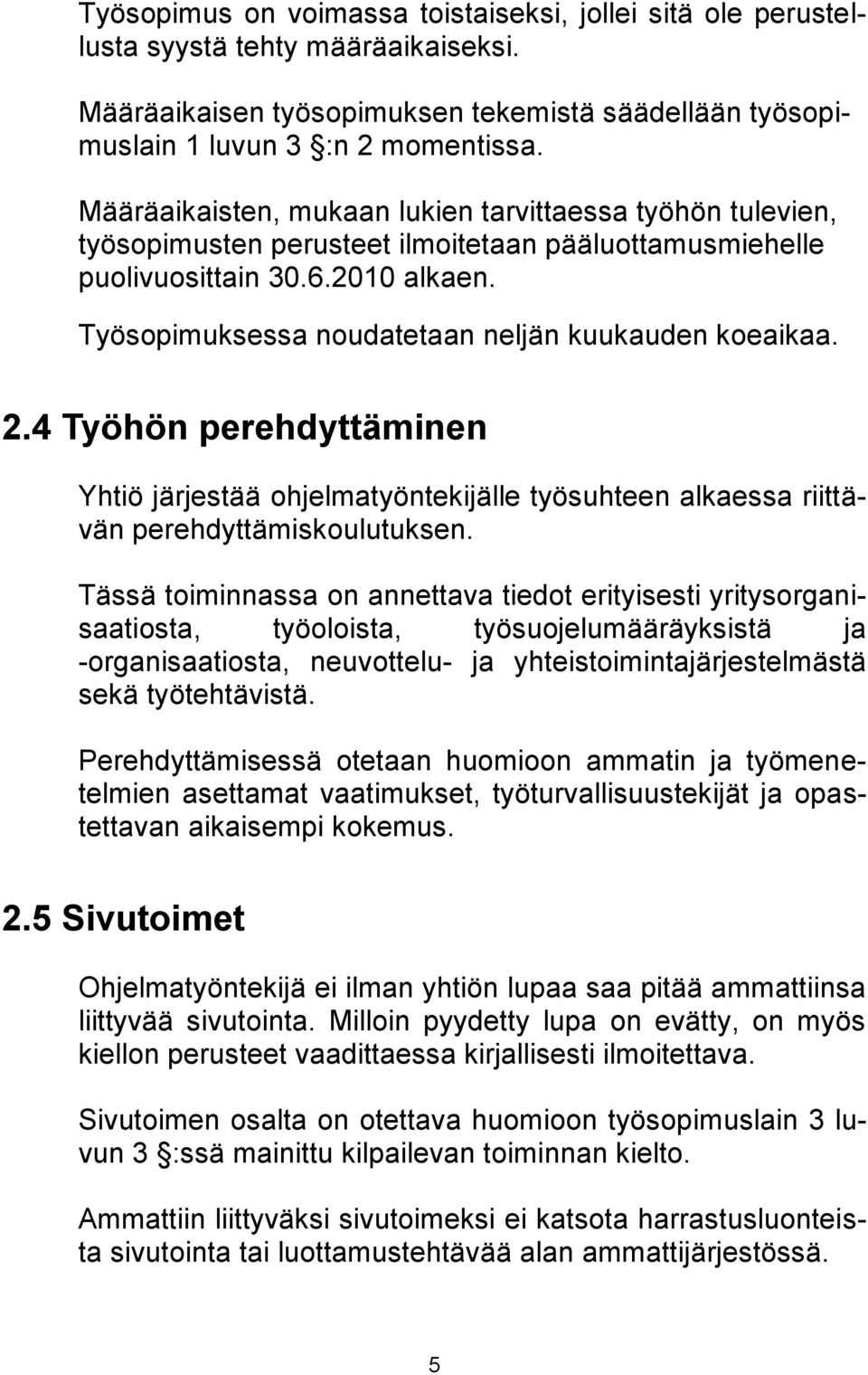 Työsopimuksessa noudatetaan neljän kuukauden koeaikaa. 2.4 Työhön perehdyttäminen Yhtiö järjestää ohjelmatyöntekijälle työsuhteen alkaessa riittävän perehdyttämiskoulutuksen.