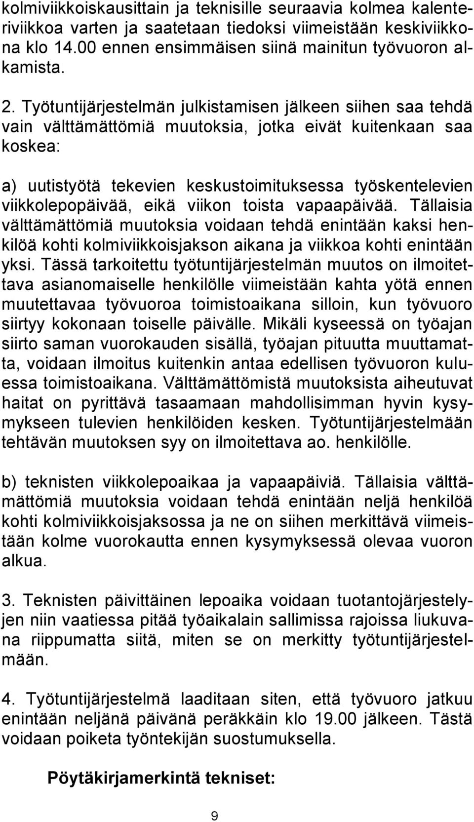 viikkolepopäivää, eikä viikon toista vapaapäivää. Tällaisia välttämättömiä muutoksia voidaan tehdä enintään kaksi henkilöä kohti kolmiviikkoisjakson aikana ja viikkoa kohti enintään yksi.