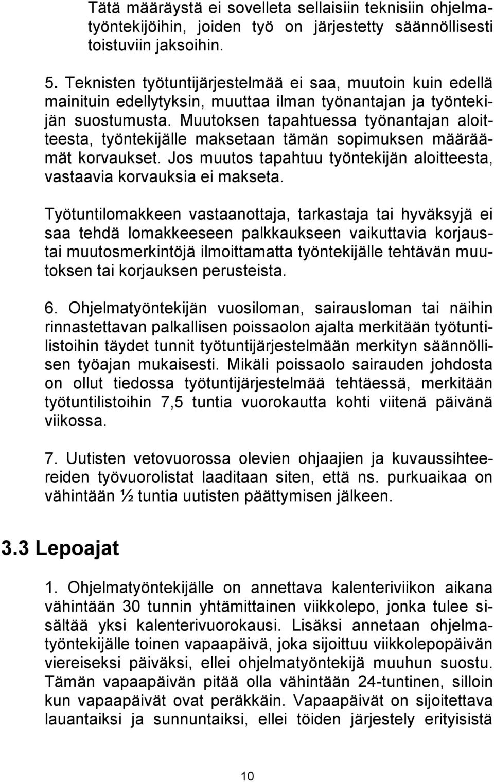 Muutoksen tapahtuessa työnantajan aloitteesta, työntekijälle maksetaan tämän sopimuksen määräämät korvaukset. Jos muutos tapahtuu työntekijän aloitteesta, vastaavia korvauksia ei makseta.