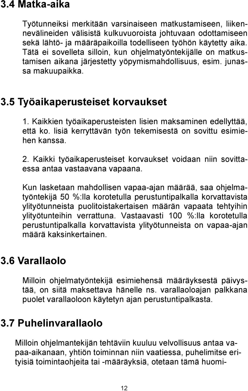 Kaikkien työaikaperusteisten lisien maksaminen edellyttää, että ko. lisiä kerryttävän työn tekemisestä on sovittu esimiehen kanssa. 2.