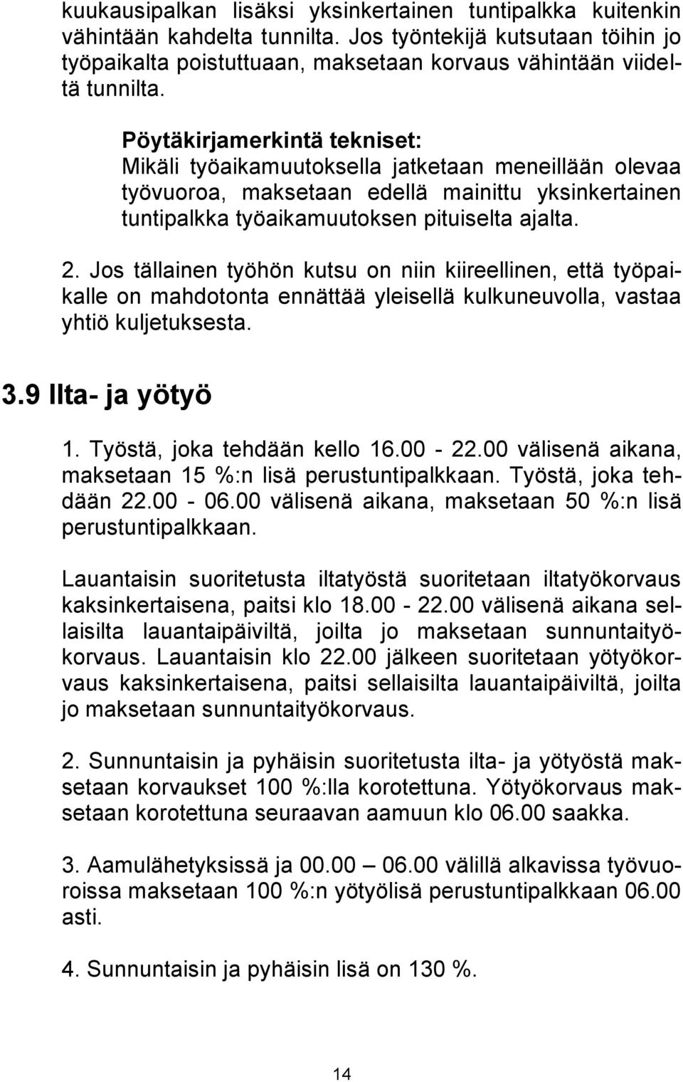 Jos tällainen työhön kutsu on niin kiireellinen, että työpaikalle on mahdotonta ennättää yleisellä kulkuneuvolla, vastaa yhtiö kuljetuksesta. 3.9 Ilta- ja yötyö 1. Työstä, joka tehdään kello 16.00-22.