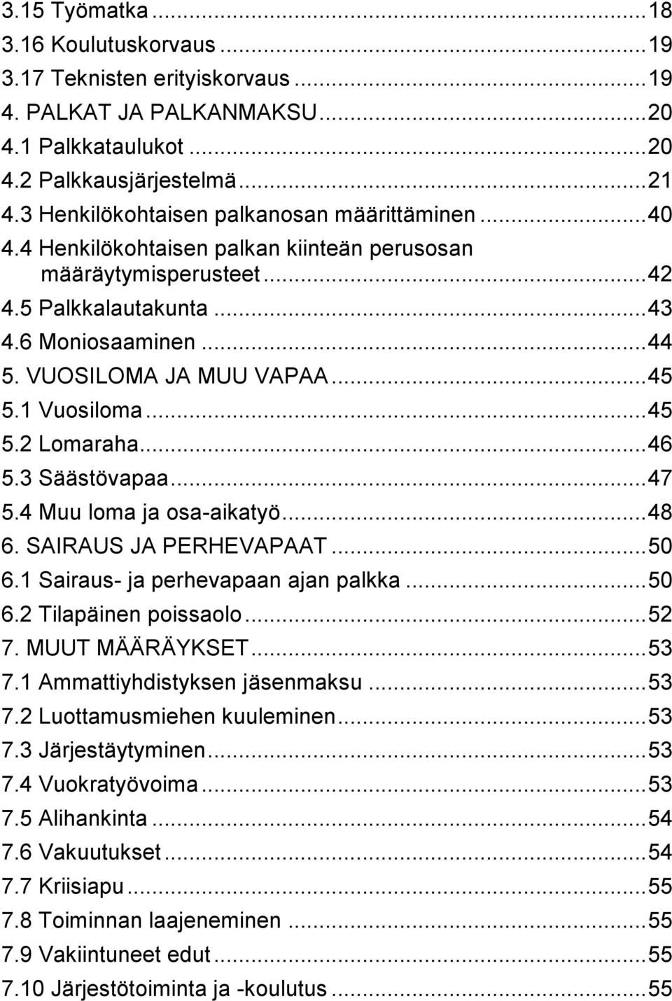 VUOSILOMA JA MUU VAPAA... 45 5.1 Vuosiloma... 45 5.2 Lomaraha... 46 5.3 Säästövapaa... 47 5.4 Muu loma ja osa-aikatyö... 48 6. SAIRAUS JA PERHEVAPAAT... 50 6.1 Sairaus- ja perhevapaan ajan palkka.