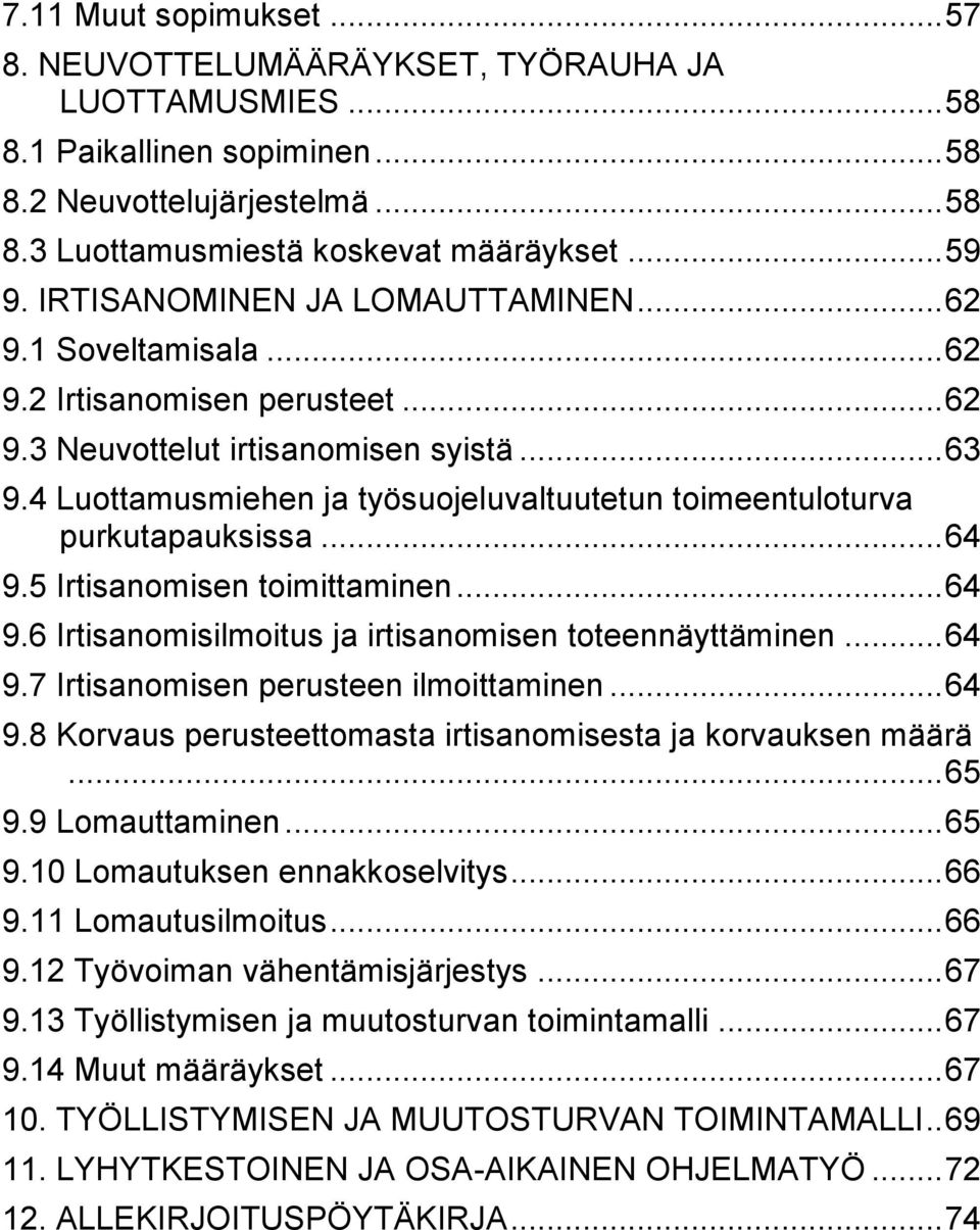 4 Luottamusmiehen ja työsuojeluvaltuutetun toimeentuloturva purkutapauksissa... 64 9.5 Irtisanomisen toimittaminen... 64 9.6 Irtisanomisilmoitus ja irtisanomisen toteennäyttäminen... 64 9.7 Irtisanomisen perusteen ilmoittaminen.