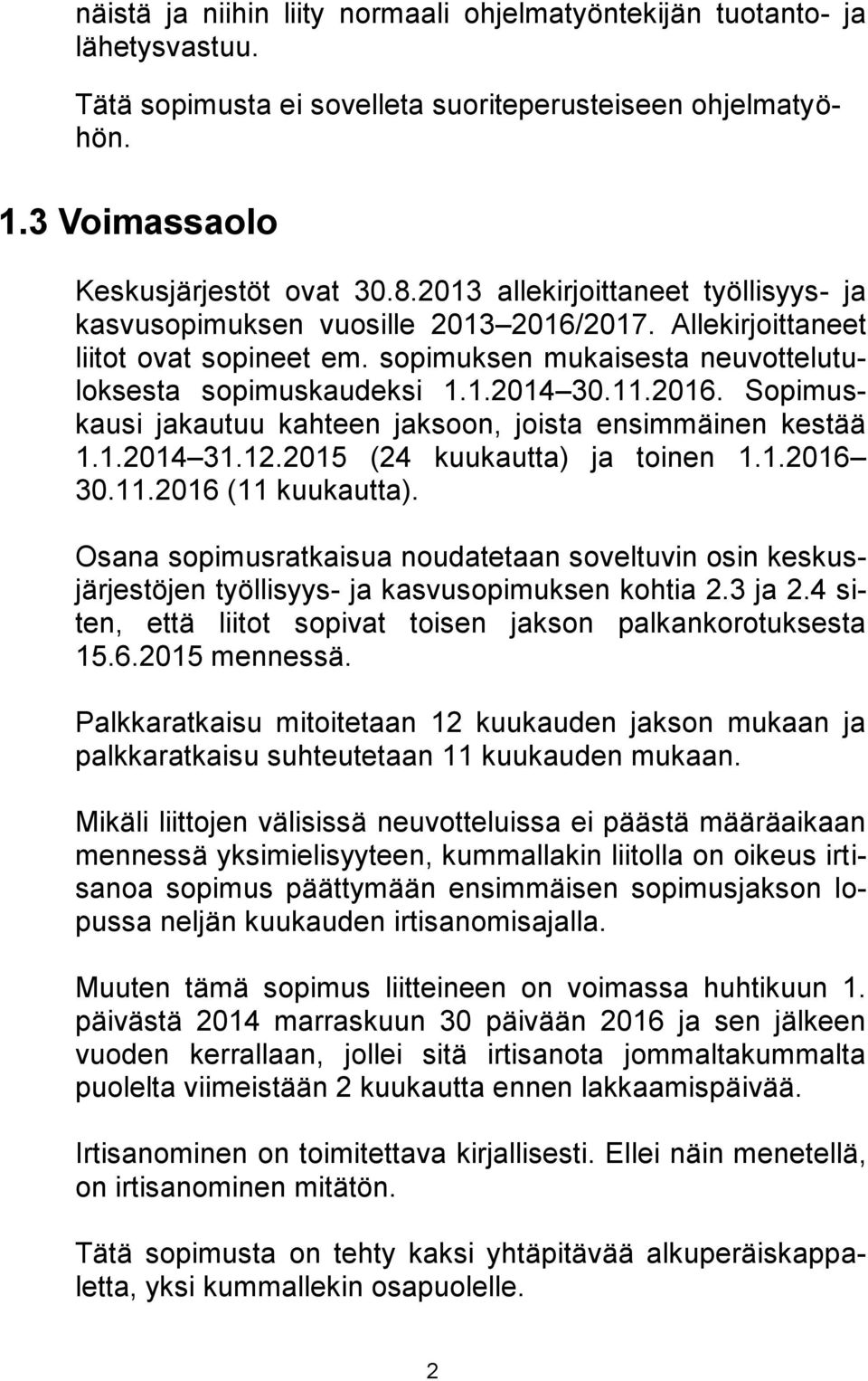 2016. Sopimuskausi jakautuu kahteen jaksoon, joista ensimmäinen kestää 1.1.2014 31.12.2015 (24 kuukautta) ja toinen 1.1.2016 30.11.2016 (11 kuukautta).