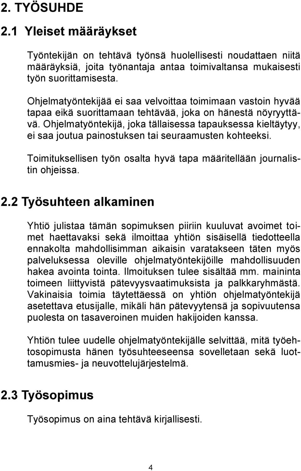 Ohjelmatyöntekijä, joka tällaisessa tapauksessa kieltäytyy, ei saa joutua painostuksen tai seuraamusten kohteeksi. Toimituksellisen työn osalta hyvä tapa määritellään journalistin ohjeissa. 2.