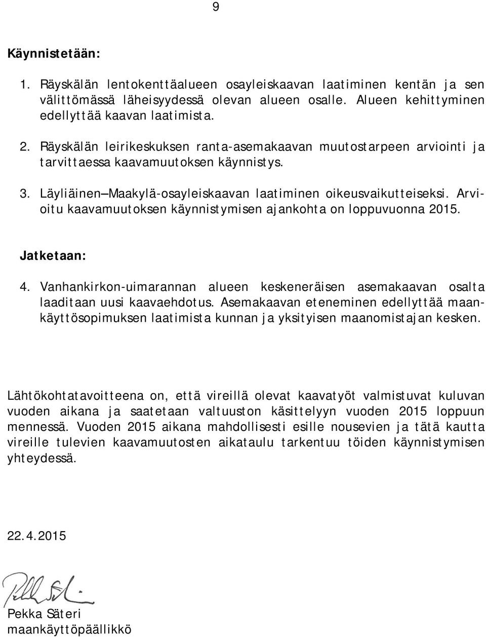 Arvioitu kaavamuutoksen käynnistymisen ajankohta on loppuvuonna 2015. Jatketaan: 4. Vanhankirkon-uimarannan alueen keskeneräisen asemakaavan osalta laaditaan uusi kaavaehdotus.