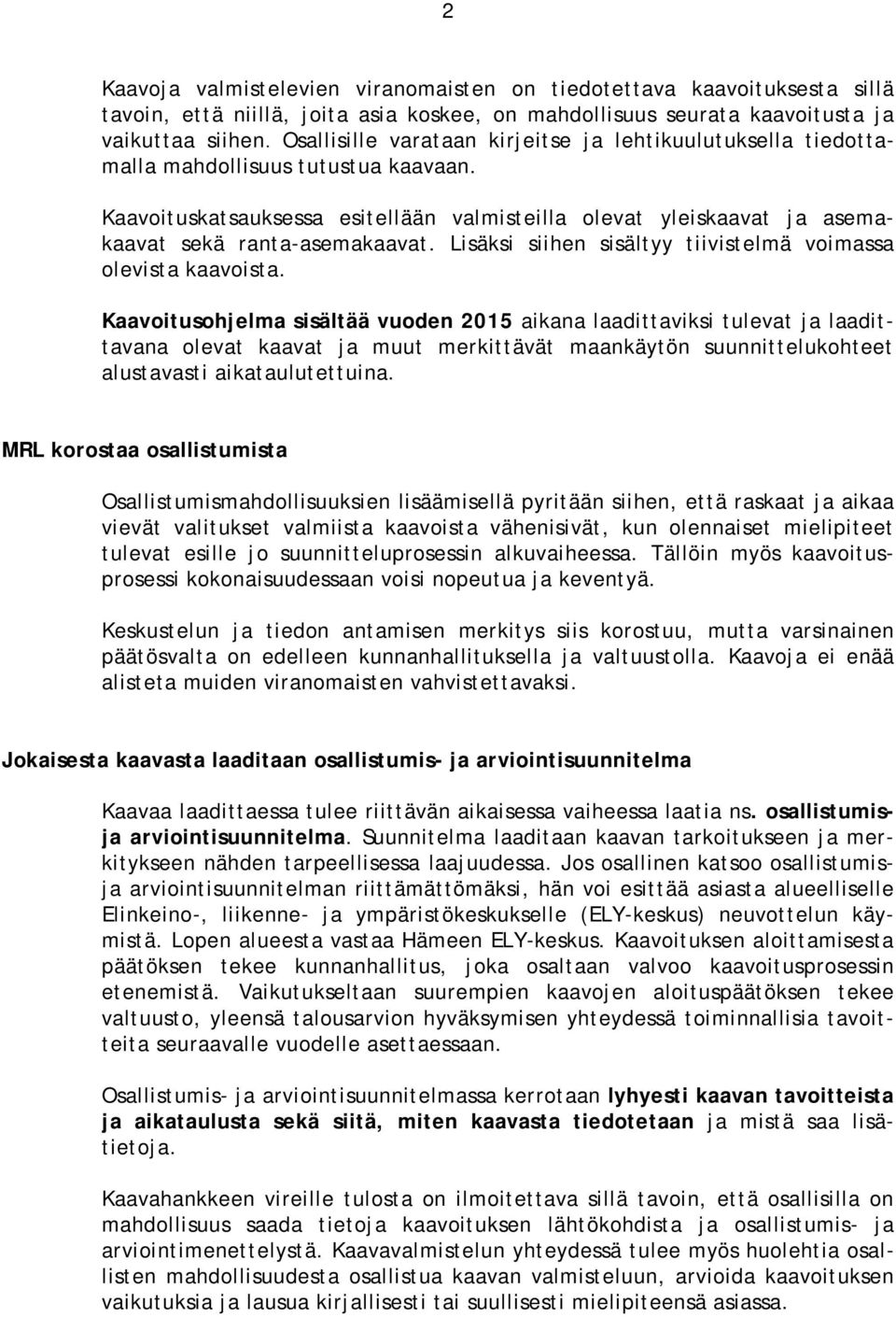 Kaavoituskatsauksessa esitellään valmisteilla olevat yleiskaavat ja asemakaavat sekä ranta-asemakaavat. Lisäksi siihen sisältyy tiivistelmä voimassa olevista kaavoista.